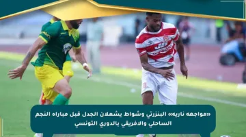 «مواجهة نارية» البنزرتي وشواط يشعلان الجدل قبل مباراة النجم الساحلي والإفريقي بالدوري التونسي